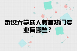 华中师范大学成人教育热门专业有哪些？